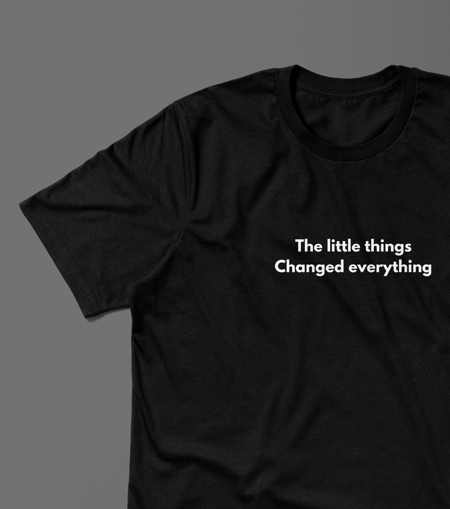 The little things Changed everything. / Unisex T-Shirt