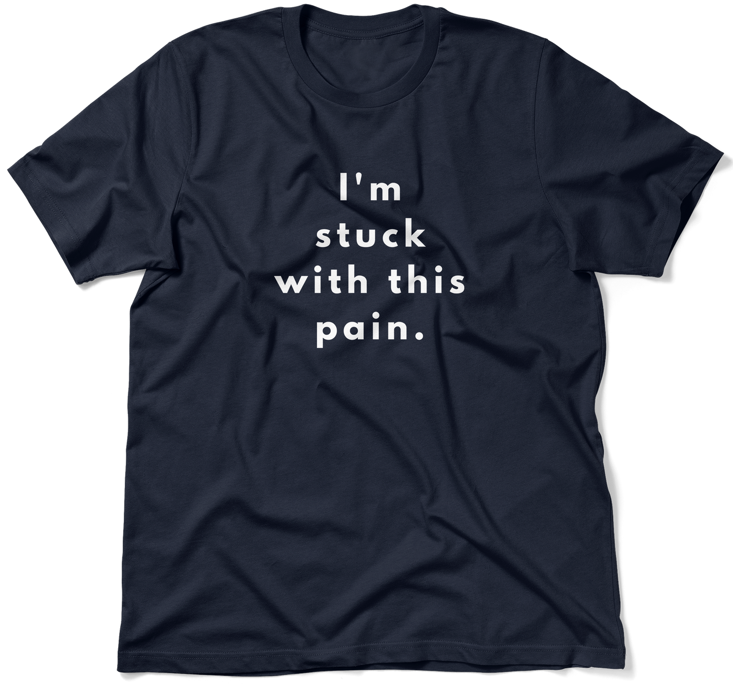 I'm stuck with this pain.  / Unisex T-shirt