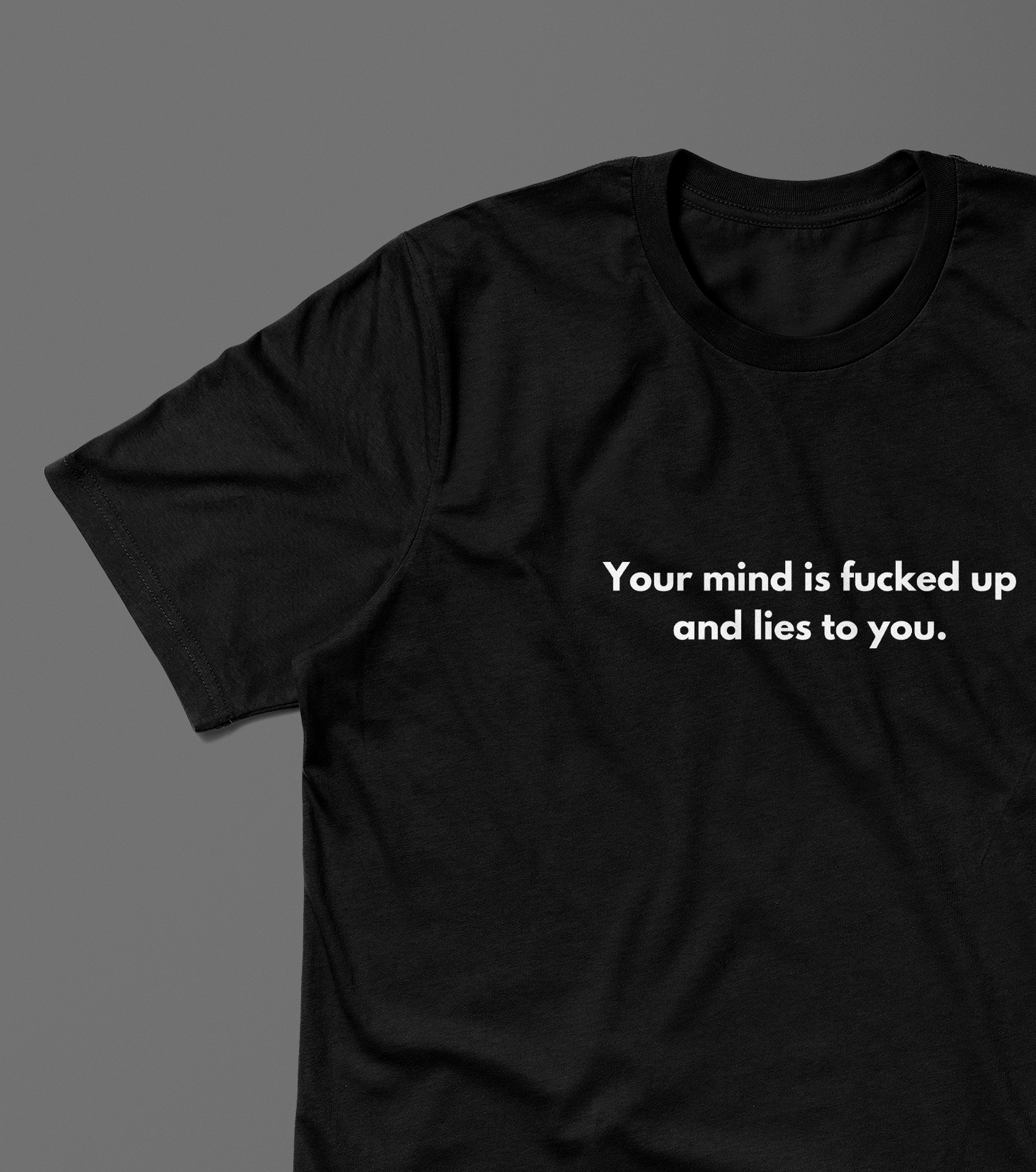 Your mind is fucked up and lies to you. / Unisex T-Shirt