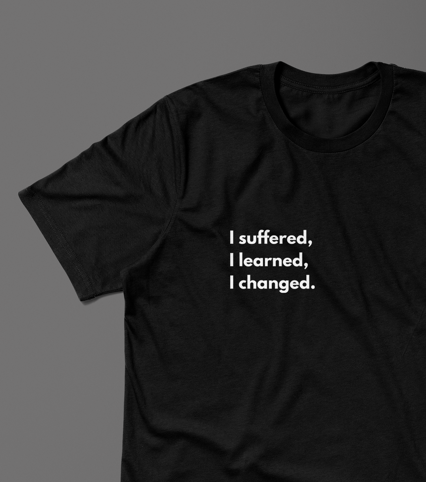 I suffered, I learned, I changed. / Unisex T-Shirt