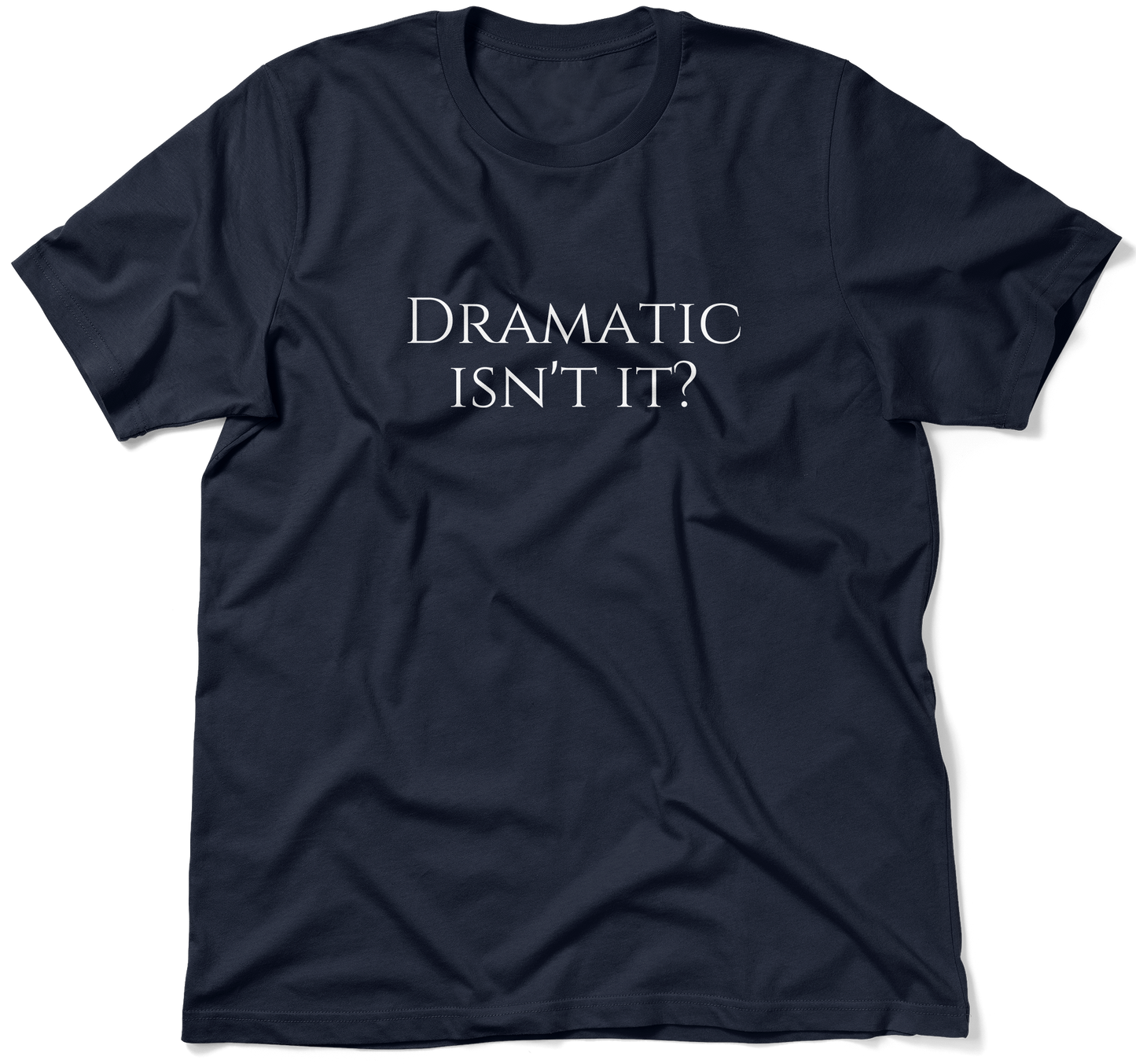 DRAMATIC ISN'T IT? .  / Unisex T-shirt