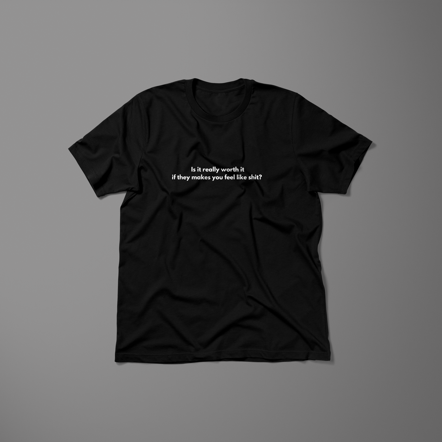 Is it really worth it if they makes you feel like shit? / Unisex T-shirt