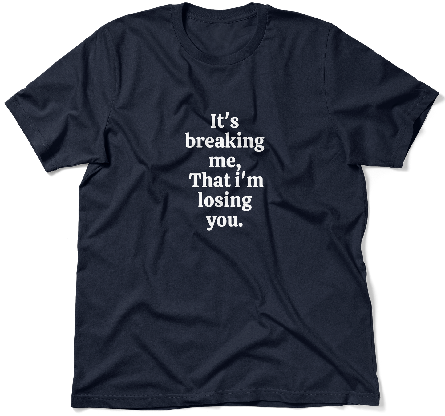 It's breaking me, That i'm losing you.  / Unisex T-shirt