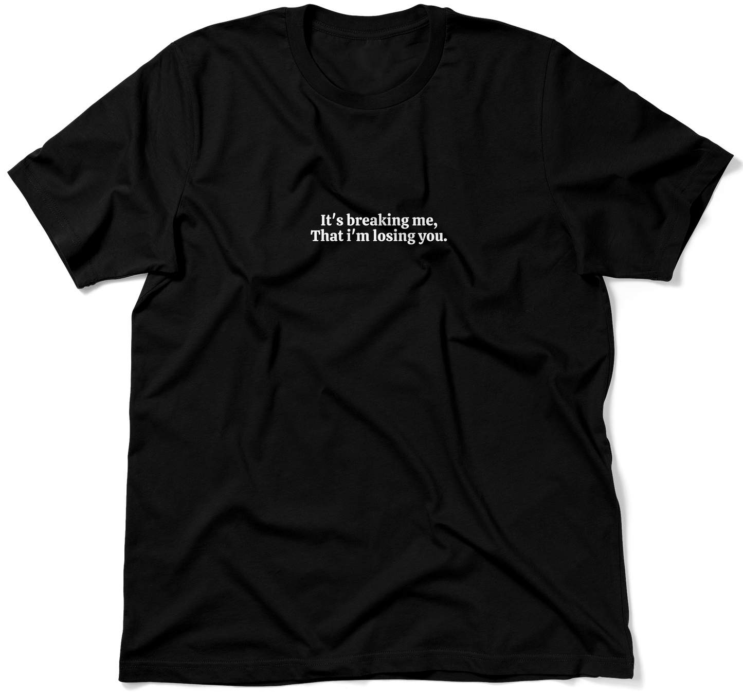 It's breaking me, That i'm losing you.  / Unisex T-shirt