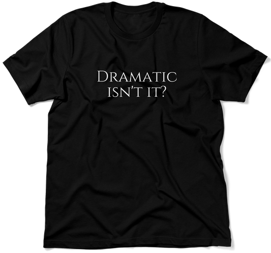 DRAMATIC ISN'T IT? .  / Unisex T-shirt