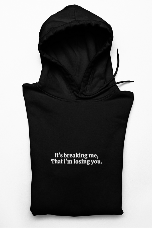 It's breaking me, That i'm losing you. / Unisex Hoodie