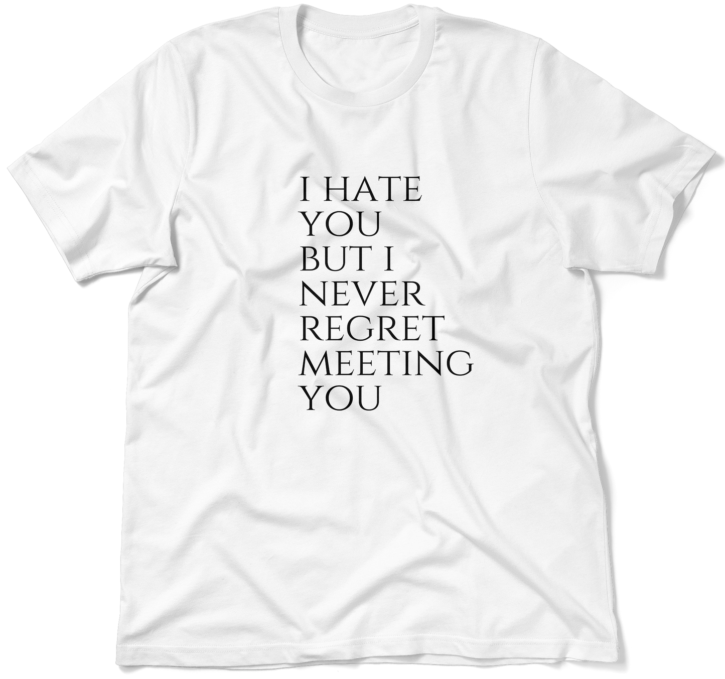 I HATE YOU BUT I NEVER REGRET MEETING YOU.  / Unisex T-shirt