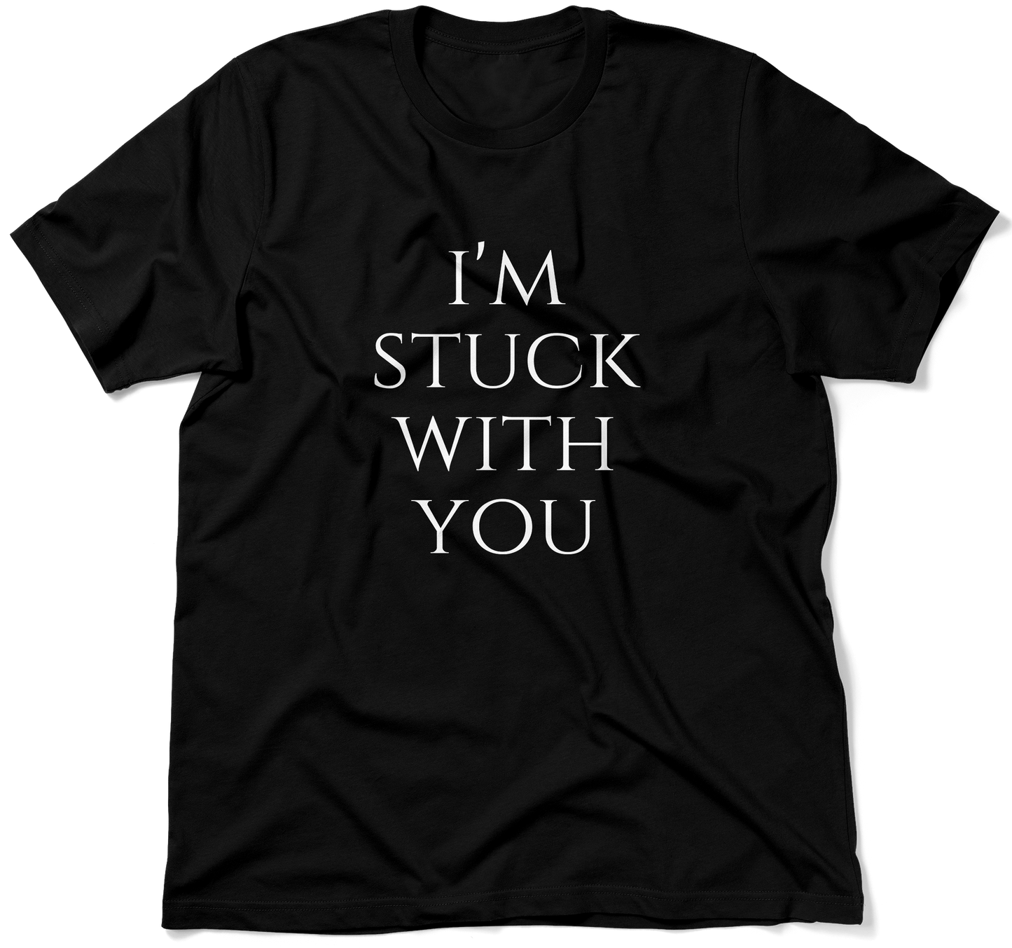 I'M STUCK WITH YOU.  / Unisex T-shirt