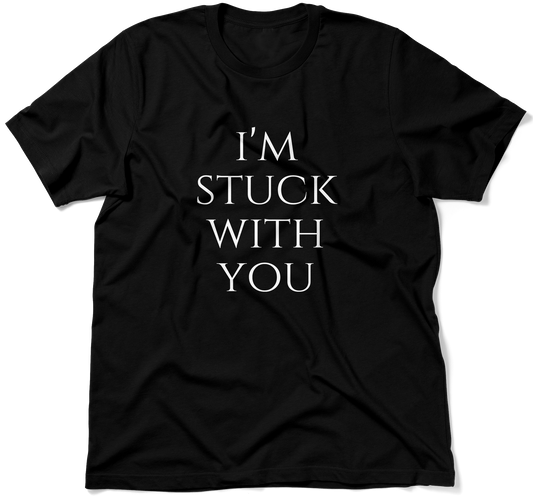 I'M STUCK WITH YOU.  / Unisex T-shirt