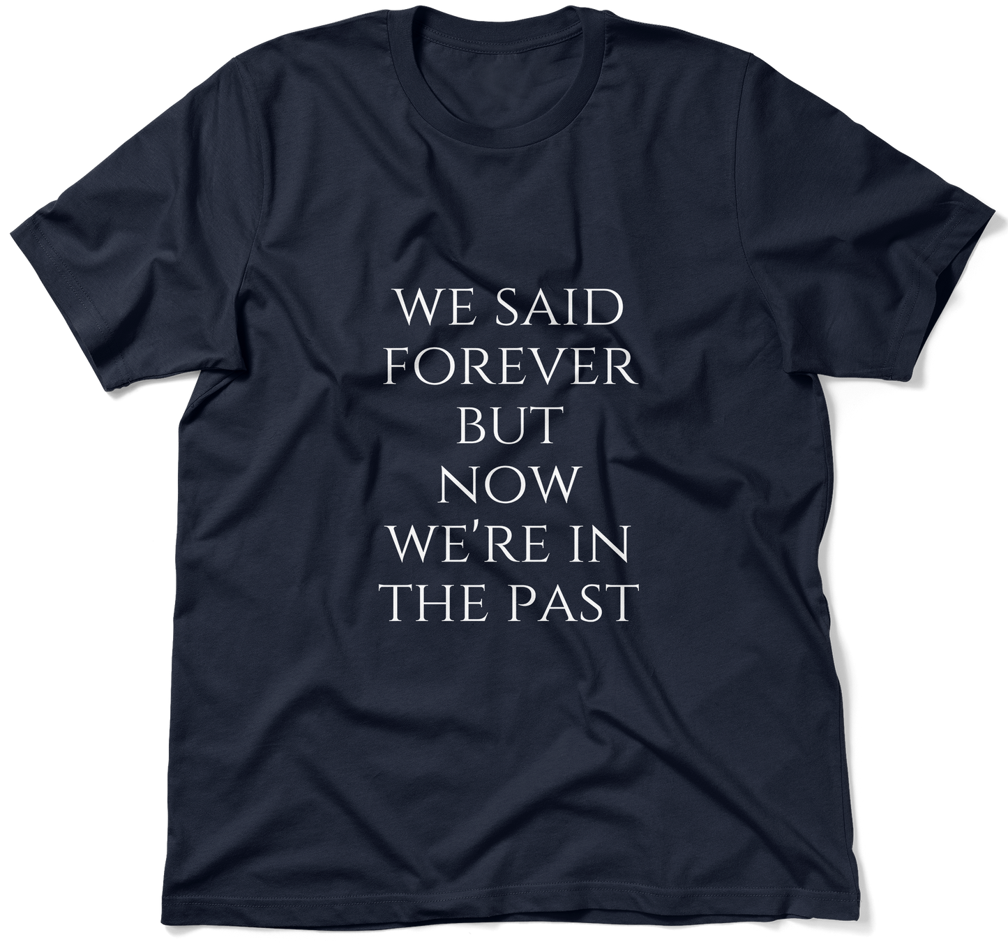 WE SAID FOREVER BUT NOW WE'RE IN THE PAST.  / Unisex T-shirt