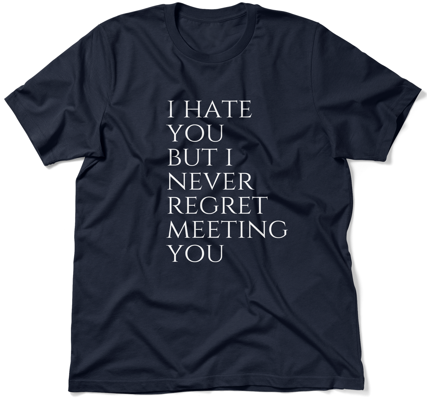 I HATE YOU BUT I NEVER REGRET MEETING YOU.  / Unisex T-shirt